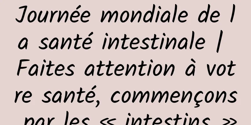 Journée mondiale de la santé intestinale | Faites attention à votre santé, commençons par les « intestins »