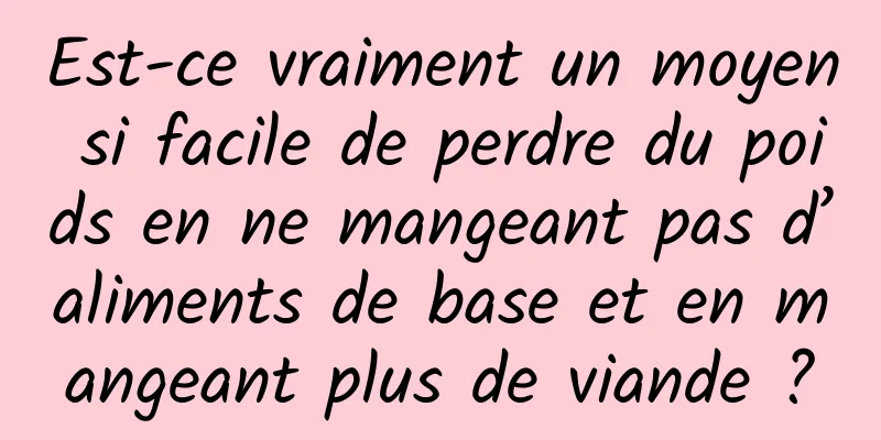 Est-ce vraiment un moyen si facile de perdre du poids en ne mangeant pas d’aliments de base et en mangeant plus de viande ?