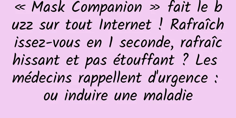 « Mask Companion » fait le buzz sur tout Internet ! Rafraîchissez-vous en 1 seconde, rafraîchissant et pas étouffant ? Les médecins rappellent d'urgence : ou induire une maladie