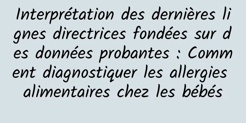Interprétation des dernières lignes directrices fondées sur des données probantes : Comment diagnostiquer les allergies alimentaires chez les bébés