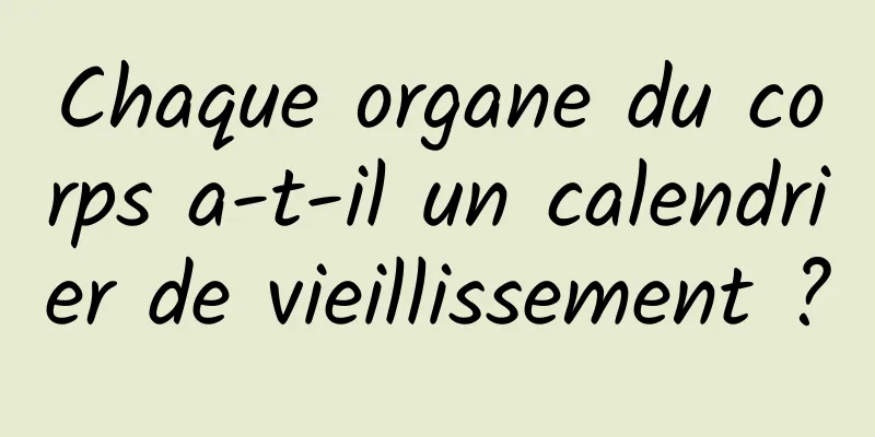 Chaque organe du corps a-t-il un calendrier de vieillissement ?