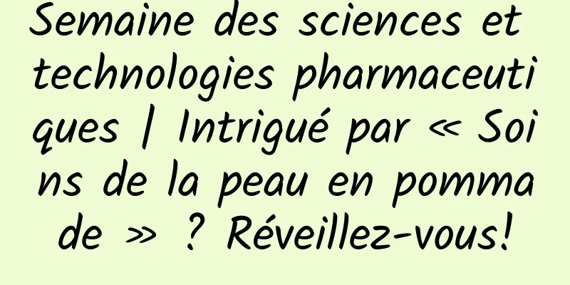 Semaine des sciences et technologies pharmaceutiques | Intrigué par « Soins de la peau en pommade » ? Réveillez-vous!