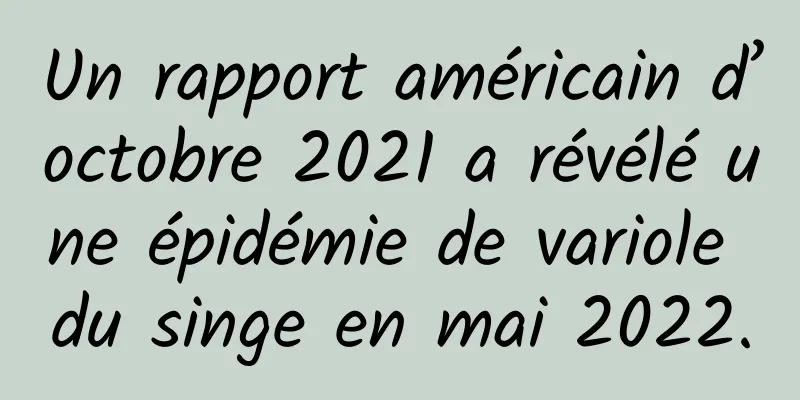 Un rapport américain d’octobre 2021 a révélé une épidémie de variole du singe en mai 2022.