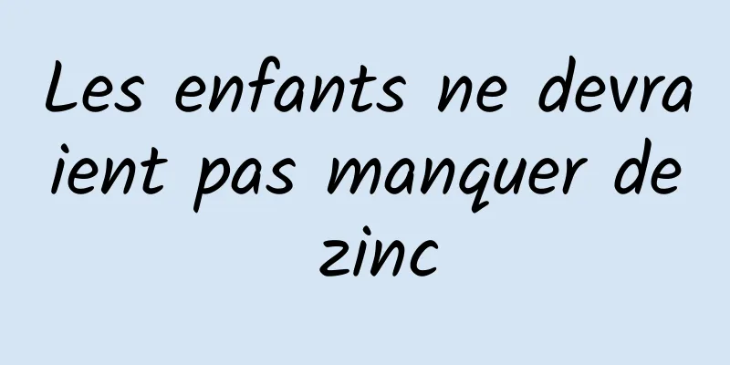 Les enfants ne devraient pas manquer de zinc