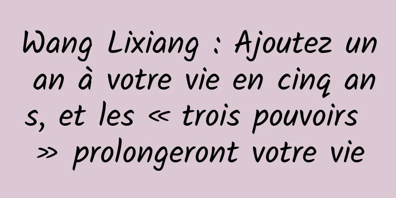 Wang Lixiang : Ajoutez un an à votre vie en cinq ans, et les « trois pouvoirs » prolongeront votre vie