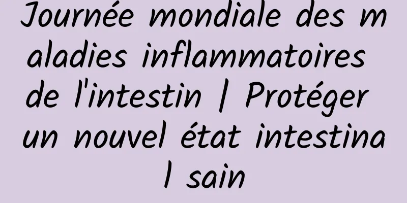 Journée mondiale des maladies inflammatoires de l'intestin | Protéger un nouvel état intestinal sain