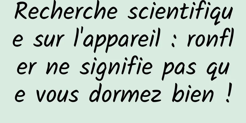 Recherche scientifique sur l'appareil : ronfler ne signifie pas que vous dormez bien !