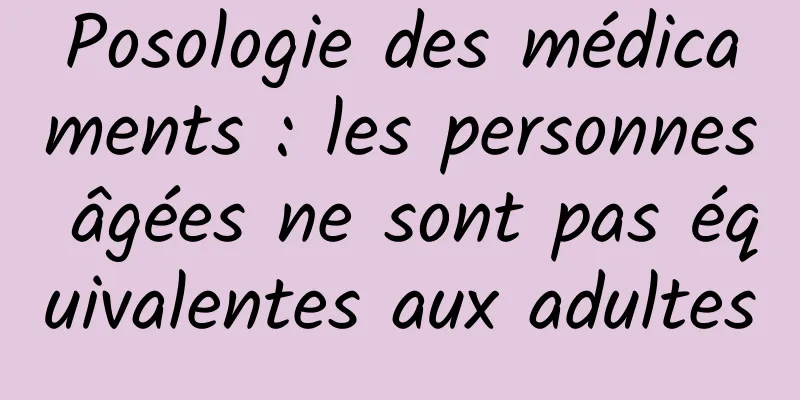 Posologie des médicaments : les personnes âgées ne sont pas équivalentes aux adultes