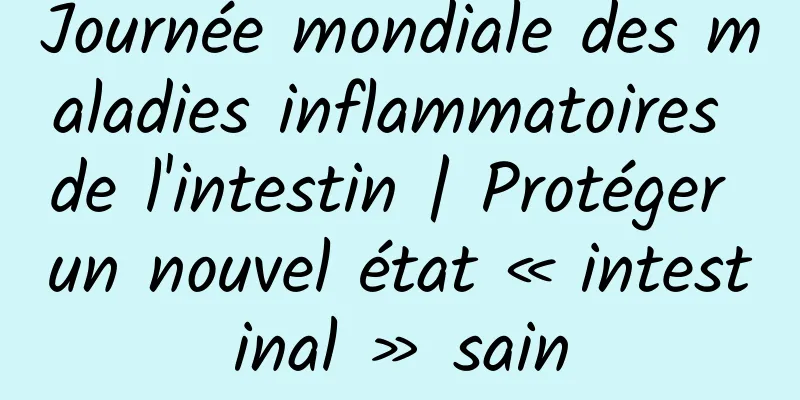 Journée mondiale des maladies inflammatoires de l'intestin | Protéger un nouvel état « intestinal » sain