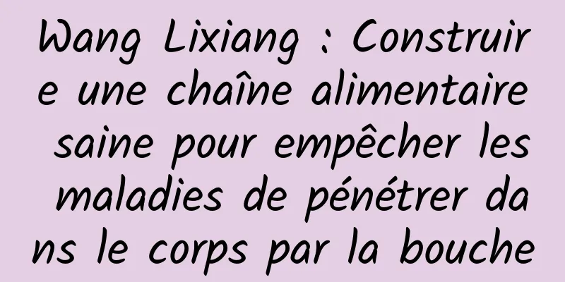 Wang Lixiang : Construire une chaîne alimentaire saine pour empêcher les maladies de pénétrer dans le corps par la bouche