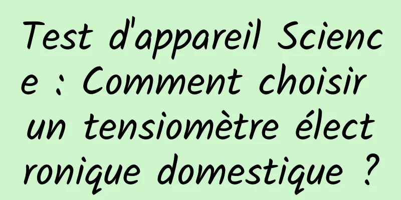 Test d'appareil Science : Comment choisir un tensiomètre électronique domestique ?