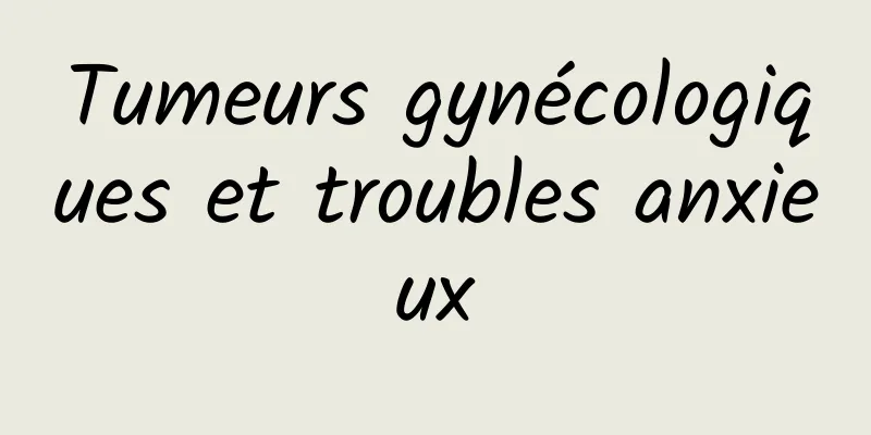 Tumeurs gynécologiques et troubles anxieux