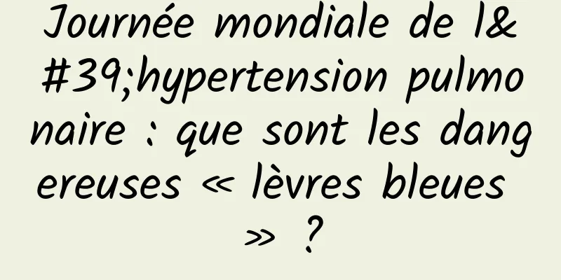 Journée mondiale de l'hypertension pulmonaire : que sont les dangereuses « lèvres bleues » ?