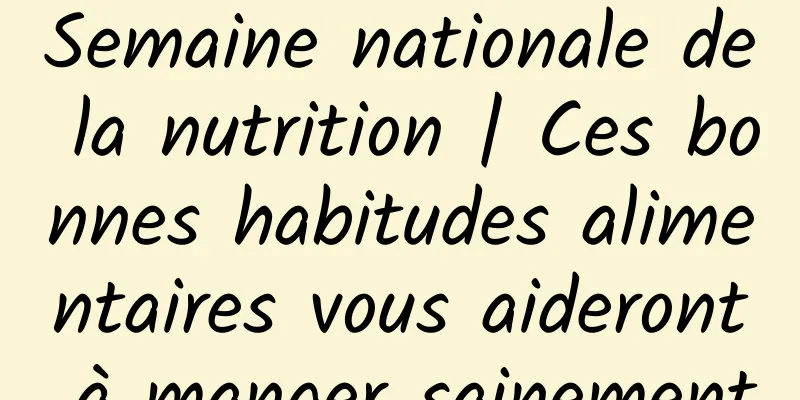 Semaine nationale de la nutrition | Ces bonnes habitudes alimentaires vous aideront à manger sainement