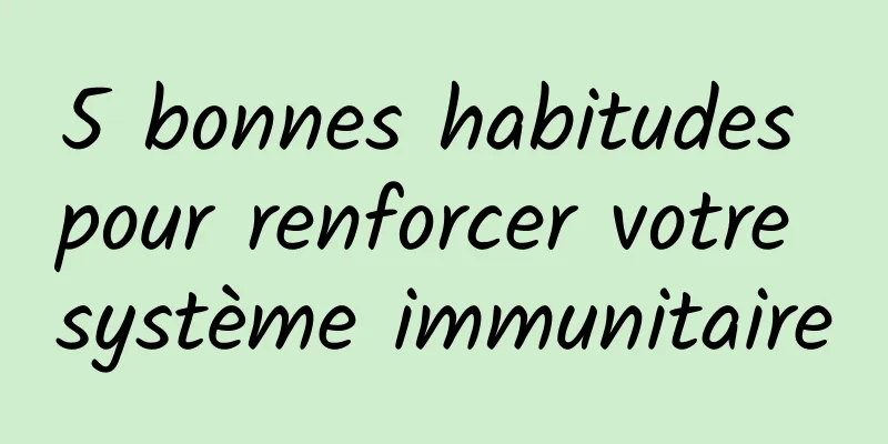 5 bonnes habitudes pour renforcer votre système immunitaire