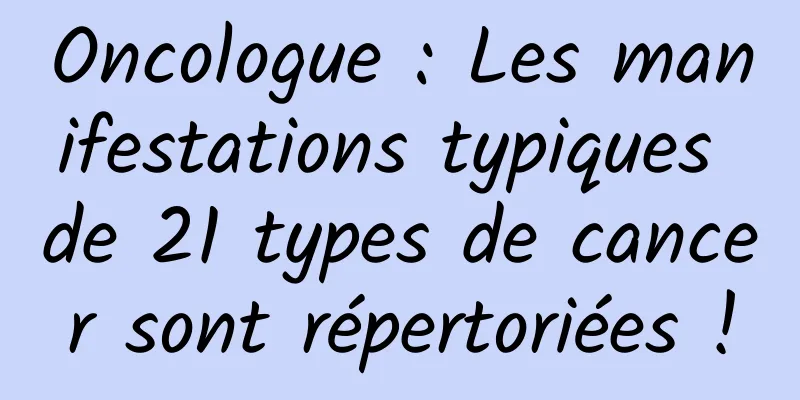 Oncologue : Les manifestations typiques de 21 types de cancer sont répertoriées !