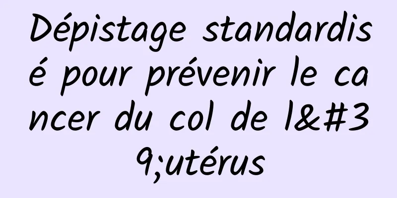 Dépistage standardisé pour prévenir le cancer du col de l'utérus