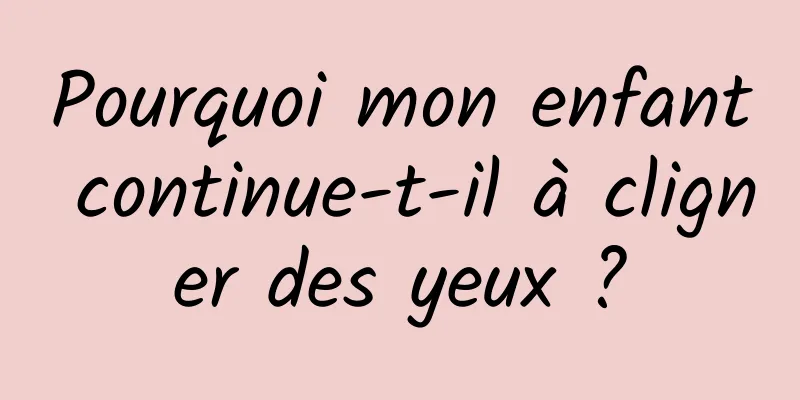 Pourquoi mon enfant continue-t-il à cligner des yeux ?
