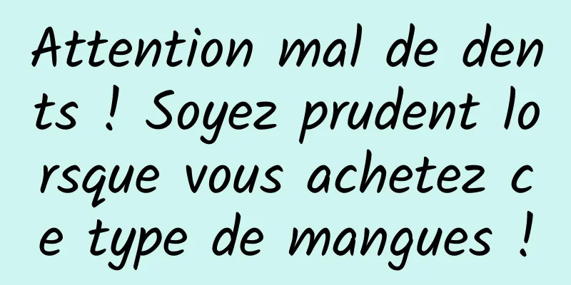 Attention mal de dents ! Soyez prudent lorsque vous achetez ce type de mangues !