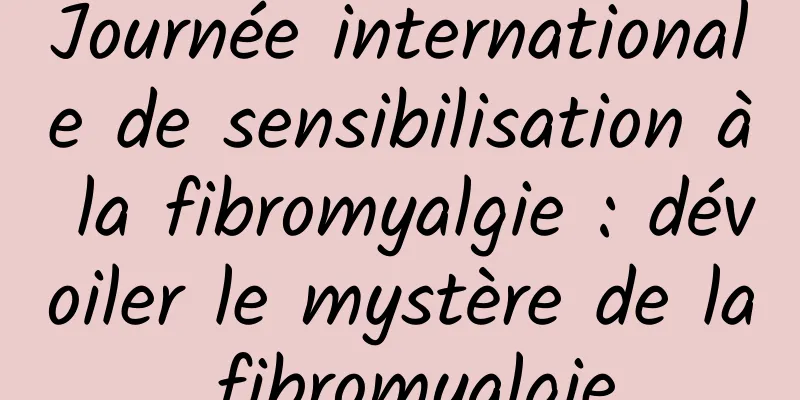 Journée internationale de sensibilisation à la fibromyalgie : dévoiler le mystère de la fibromyalgie