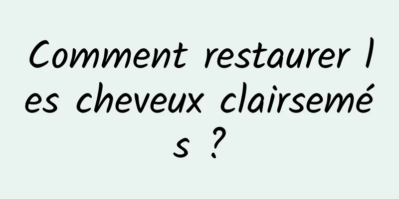 Comment restaurer les cheveux clairsemés ?