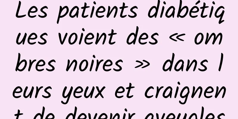 Les patients diabétiques voient des « ombres noires » dans leurs yeux et craignent de devenir aveugles