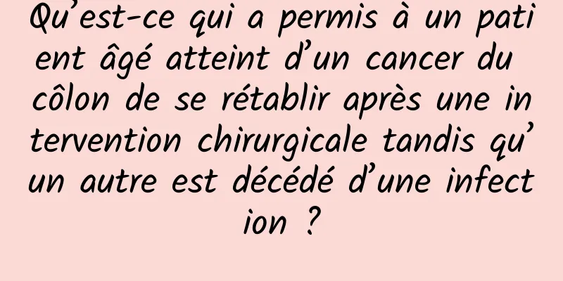 Qu’est-ce qui a permis à un patient âgé atteint d’un cancer du côlon de se rétablir après une intervention chirurgicale tandis qu’un autre est décédé d’une infection ?