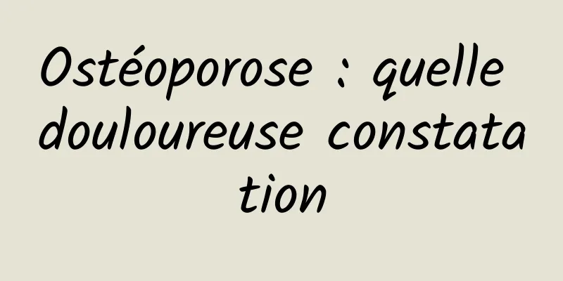 Ostéoporose : quelle douloureuse constatation
