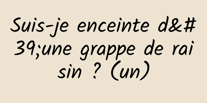 Suis-je enceinte d'une grappe de raisin ? (un)