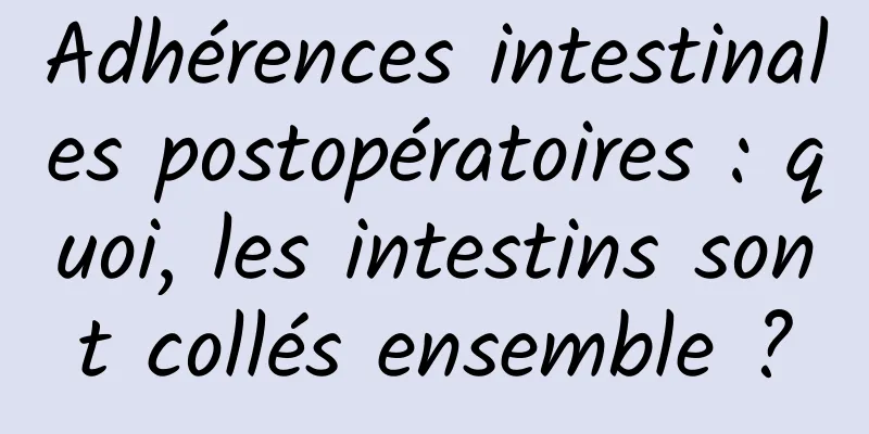 Adhérences intestinales postopératoires : quoi, les intestins sont collés ensemble ?