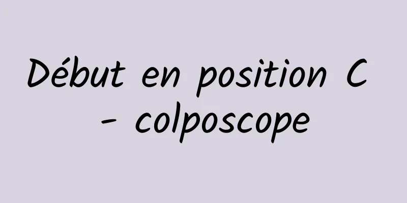 Début en position C - colposcope