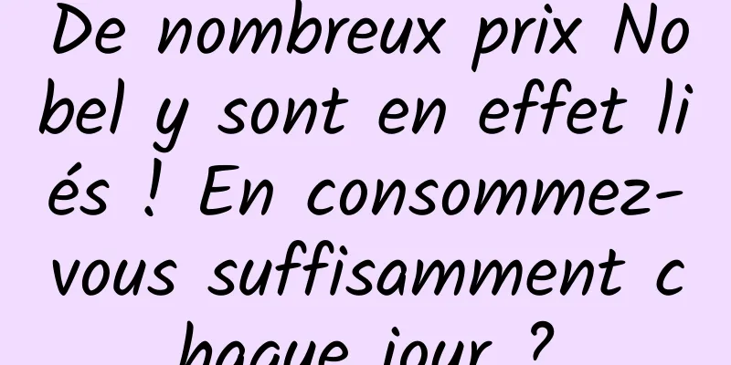 De nombreux prix Nobel y sont en effet liés ! En consommez-vous suffisamment chaque jour ?