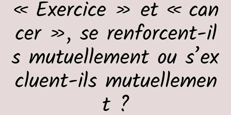 « Exercice » et « cancer », se renforcent-ils mutuellement ou s’excluent-ils mutuellement ?
