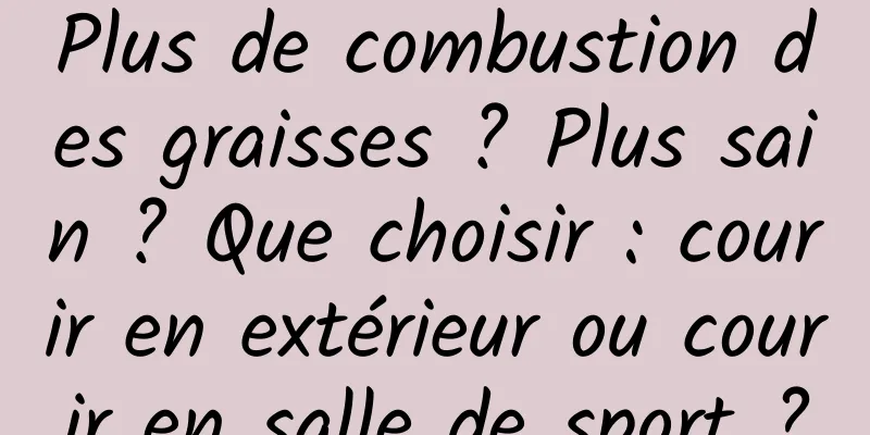 Plus de combustion des graisses ? Plus sain ? Que choisir : courir en extérieur ou courir en salle de sport ?