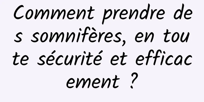 Comment prendre des somnifères, en toute sécurité et efficacement ?