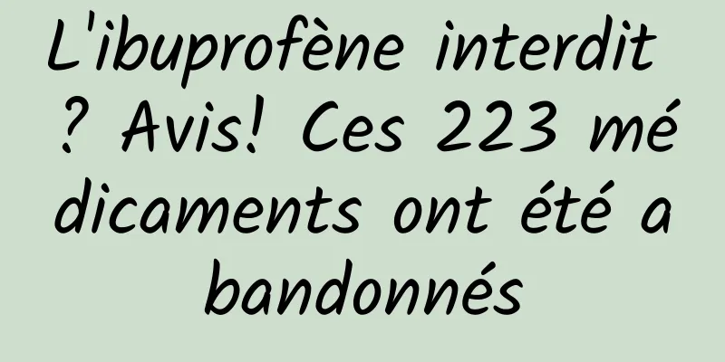 L'ibuprofène interdit ? Avis! Ces 223 médicaments ont été abandonnés