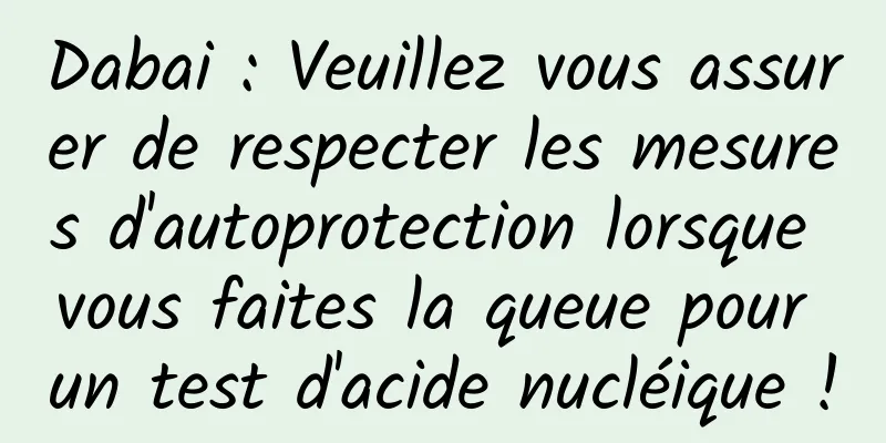 Dabai : Veuillez vous assurer de respecter les mesures d'autoprotection lorsque vous faites la queue pour un test d'acide nucléique !