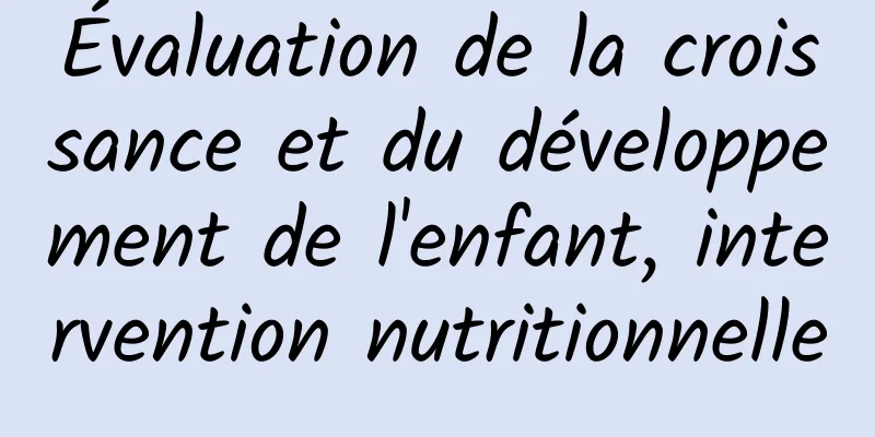 Évaluation de la croissance et du développement de l'enfant, intervention nutritionnelle
