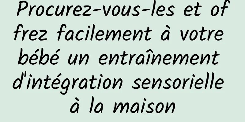 Procurez-vous-les et offrez facilement à votre bébé un entraînement d'intégration sensorielle à la maison
