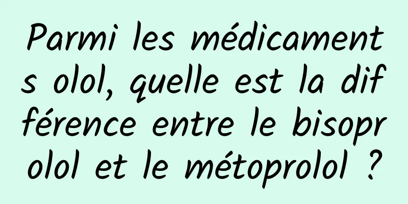 Parmi les médicaments olol, quelle est la différence entre le bisoprolol et le métoprolol ?