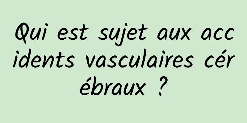 Qui est sujet aux accidents vasculaires cérébraux ?