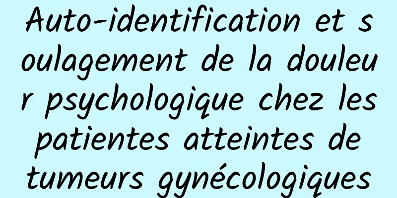 Auto-identification et soulagement de la douleur psychologique chez les patientes atteintes de tumeurs gynécologiques