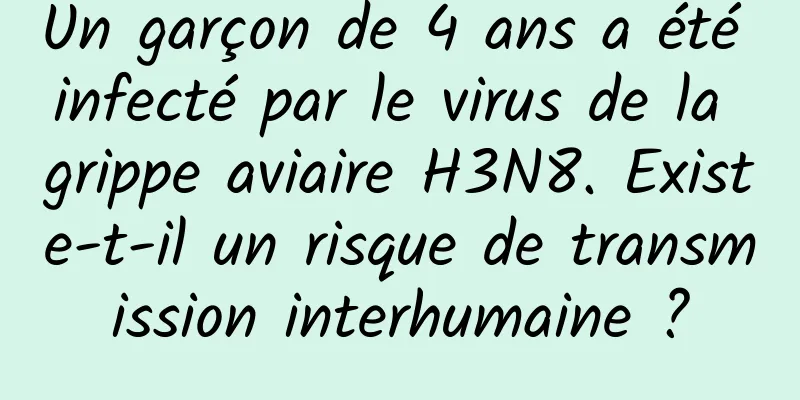 Un garçon de 4 ans a été infecté par le virus de la grippe aviaire H3N8. Existe-t-il un risque de transmission interhumaine ?