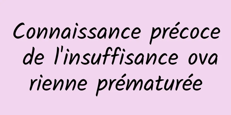 Connaissance précoce de l'insuffisance ovarienne prématurée