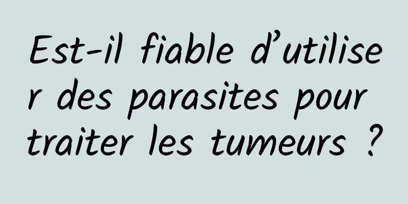 Est-il fiable d’utiliser des parasites pour traiter les tumeurs ?