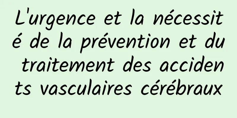 L'urgence et la nécessité de la prévention et du traitement des accidents vasculaires cérébraux