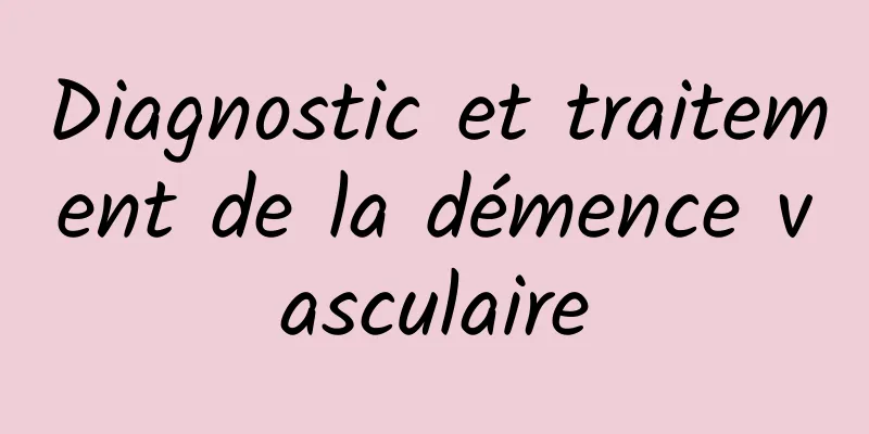 Diagnostic et traitement de la démence vasculaire