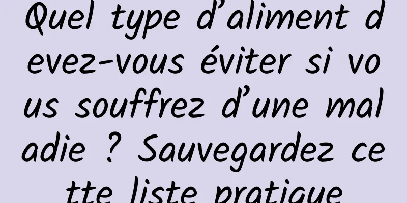 Quel type d’aliment devez-vous éviter si vous souffrez d’une maladie ? Sauvegardez cette liste pratique