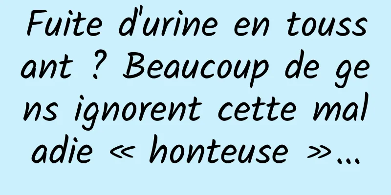 Fuite d'urine en toussant ? Beaucoup de gens ignorent cette maladie « honteuse »...