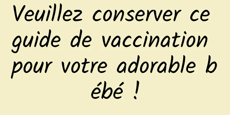 Veuillez conserver ce guide de vaccination pour votre adorable bébé !
